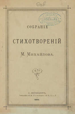 [Собрание В.Г. Лидина] Михайлов М. Собрание стихотворений М. Михайлова. СПб.: Типография М.М. Стасюлевича, 1890.